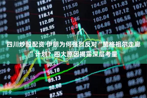 四川炒股配資 伊朗為何強(qiáng)烈反對(duì)“贊格祖爾走廊”計(jì)劃？四大原因揭露深層考量
